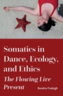 Image for Somatics in dance, ecology, and ethics  : the flowing live present