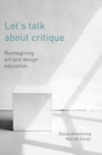 Image for Let&#39;s talk about critique  : reimagining art and design education