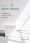 Image for Let&#39;s Talk About Critique: Reimagining Art and Design Education