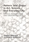 Image for Pattern and chaos in art, science and everyday life  : critical intersections and creative practice