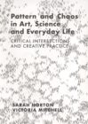 Image for Pattern and Chaos in Art, Science and Everyday Life: Critical Intersections and Creative Practice