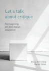 Image for Let&#39;s talk about critique  : reimagining art and design education