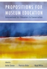 Image for Propositions for Museum Education: International Art Educators in Conversation