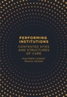 Image for Performing institutions  : contested sites and structures of care