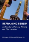 Image for Reframing Berlin : Architecture, Memory-Making and Film Locations