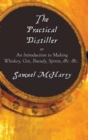 Image for The Practical Distiller, or an Introduction to Making Whiskey, Gin, Brandy, Spirits, &amp;C. &amp;C.
