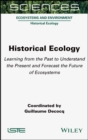 Image for Historical ecology  : learning from the past to understand the present and forecast the future of ecosystems