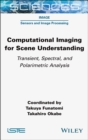 Image for Computational Imaging for Scene Understanding : Transient, Spectral, and Polarimetric Analysis