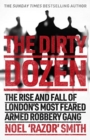 Image for The dirty dozen  : the rise and fall of London&#39;s most feared armed robbery gang