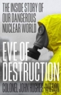 Image for Eve of destruction  : the inside story of our dangerous nuclear world