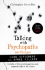 Image for Talking with Psychopaths and Savages: Mass Murderers and Spree Killers