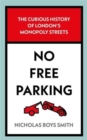 Image for No free parking  : the curious history of London&#39;s monopoly streets