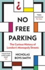 Image for No free parking  : the curious history of London&#39;s monopoly streets