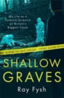 Image for Shallow graves  : true stories of my life as a forensic scientist on Britain&#39;s biggest cases