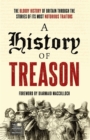 Image for A history of treason  : the bloody history of Britain through the stories of its most notorious traitors