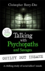 Image for Talking with Psychopaths and Savages: Guilty but Insane