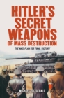 Image for Hitler&#39;s secret weapons of mass destruction: the Nazi plan for final victory