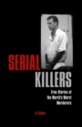 Image for Serial killers: true stories of the world&#39;s worst murderers