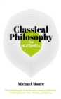 Image for Classical Philosophy in a Nutshell: The complete guide to the founders of western philosophy, including Socrates, Plato, Aristotle, and Epicurus.
