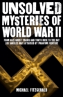 Image for Unsolved mysteries of World War II: from Nazi ghost trains and Tokyo rose to the day Los Angeles was attacked by phantom fighters