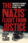 Image for The Nazis&#39; flight from justice  : how Hitler&#39;s followers attempted to vanish without trace