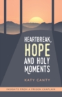 Image for Heartbreak, hope and holy moments  : insights from a prison chaplain