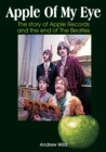 Image for Apple Of My Eye : The Story Of Apple Records and the End of The Beatles