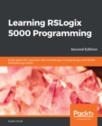 Image for Learning RSLogix 5000 Programming - Second Edition: Building Robust PLC Solutions With ControlLogix, CompactLogix, Emulate 5000, and RSLogix 5000
