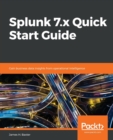 Image for Splunk 7.x Quick Start Guide : Gain business data insights from operational intelligence