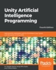Image for Unity Artificial Intelligence Programming: Add Powerful, Believable, and Fun Ai Entities in Your Game With the Power of Unity 2018!, 4th Edition