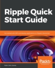 Image for Ripple Quick Start Guide : Get started with XRP and develop applications on Ripple&#39;s blockchain