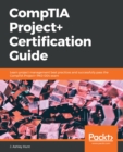 Image for Comptia Project+ Certification Guide: Learn Project Management Best Practices and Successfully Pass the Comptia Project+ Pk0-004 Exam