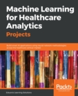 Image for Machine Learning for Healthcare Analytics Projects: Build smart AI applications using neural network methodologies across the healthcare vertical market