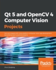 Image for Qt 5 and OpenCV 4 computer vision projects  : get up to speed with cross-platform Computer Vision app development by building seven practical projects