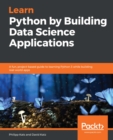 Image for Learn Python by Building Data Science Applications: A fun, project-based guide to learning Python 3 while building real-world apps