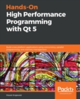 Image for Hands-on High Performance Programming With Qt 5: Build Cross-platform Applications Using Concurrency, Parallel Programming, and Memory Management