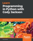 Image for Learn Programming in Python With Cody Jackson: Grasp the Basics of Programming and Python Syntax While Building Real-world Applications