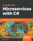 Image for Hands-On Microservices with C#: Designing a real-worl, enterprise-grade microservice ecosystem with the efficiency of C# 7