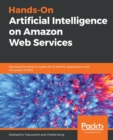 Image for Hands-on artificial intelligence on Amazon Web Services  : implement real-world smart cognitive applications through Amazon Web Services to intelligently interact with the world around you