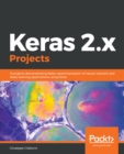 Image for Keras 2.x Projects: 9 projects demonstrating faster experimentation of neural network and deep learning applications using Keras