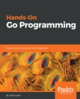 Image for Hands-on Go programming: explore Go by solving real-world challenges