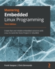 Image for Mastering Embedded Linux programming: harness the full potential of Linux to create versatile and robust embedded solutions with Buildroot and Yocto Project.