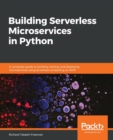Image for Building Serverless Microservices in Python : A complete guide to building, testing, and deploying microservices using serverless computing on AWS