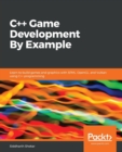 Image for C++ Game Development By Example : Learn to build games and graphics with SFML, OpenGL, and Vulkan using C++ programming