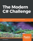 Image for The The Modern C# Challenge : Become an expert C# programmer by solving interesting programming problems