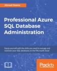 Image for Professional Azure SQL Database Administration: Equip yourself with the skills you need to manage and maintain your SQL databases on the Microsoft cloud