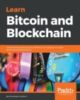 Image for Learn Bitcoin and Blockchain : Understanding blockchain and Bitcoin architecture to build decentralized applications