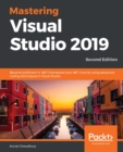 Image for Mastering Visual Studio 2019: Become proficient in .NET Framework and .NET Core by using advanced coding techniques in Visual Studio, 2nd Edition
