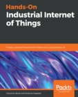 Image for Hands-on Industrial Internet of Things: Create a Powerful Industrial Iot Infrastructure Using Industry 4.0