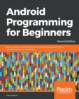 Image for Android Programming for Beginners : Build in-depth, full-featured Android 9 Pie apps starting from zero programming experience, 2nd Edition